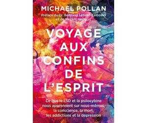 Voyage aux confins de l'esprit Ce que le LSD et la psilocybine nous apprennent sur nous-mêmes, la conscience, la mort, les addictions et la dépression. Préface du Dr. Bertrand Lebeau-Leibovici et de V