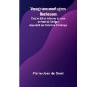 Voyage Aux Montagnes Rocheuses; Chez Les Tribus Indiennes Du Vaste Territoire De L'orégon Dépendant Des Etats-Unis D'amérique