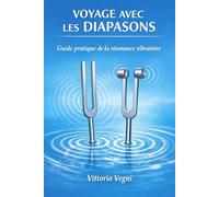 VOYAGE AVEC LES DIAPASONS: Guide pratique de la résonance vibratoire