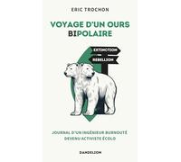 VOYAGE D´UN OURS BIPOLAIRE : JOURNAL D’UN INGÉNIEUR BURNOUTÉ DEVENU ACTIVISTE ÉCOLO