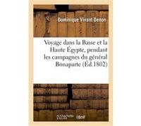Voyage dans la Basse et la Haute Égypte, pendant les campagnes du général Bonaparte Dominique Vivant Denon (Auteur)