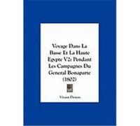 Voyage Dans La Basse Et La Haute Egypte V2: Pendant Les Campagnes Du General Bonaparte (1802) Denon, Vivant (Auteur)