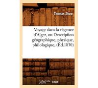 Voyage dans la régence d'Alger, ou Description géographique, physique, philologique, (Éd.1830)
