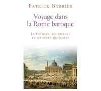 Voyage dans la Rome baroque Le Vatican, les princes et les fêtes musicales - Patrick Barbier - Grasset - broché - Essai