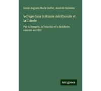 Voyage dans la Russie méridionale et la Crimée: Par la Hongrie, la Valachie et la Moldavie, exécuté en 1837