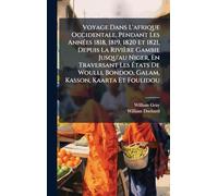 Voyage Dans L'afrique Occidentale, Pendant Les AnnÃ(c)es 1818, 1819, 1820 Et 1821, Depuis La Rivière Gambie Jusqu'au Niger, En Traversant Les ... Bondoo, Galam, Kasson, Kaarta Et Foulidou