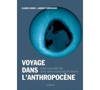 Voyage dans l'anthropocène: Cette nouvelle ère dont nous sommes les héros