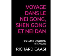 VOYAGE DANS LE NEI GONG, SHEN GONG ET NEI DAN: UN COURS D'ALCHIMIE INTÉRIEURE