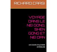 VOYAGE DANS LE NEI GONG, SHEN GONG ET NEI DAN: UN COURS D'ALCHIMIE INTÉRIEURE