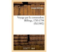 Voyage dans le nord de la Russie asiatique, dans la mer Glaciale, dans la mer d'Anadyr Et sur les côtes de l'Amérique, par le commodore Billings, 1785-1794, - Joseph Billings - Hachette Bnf - broché -