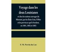 Voyage Dans Les Deux Louisianes, Et Chez Les Nations Sauvages Du Missouri, Par Les États-Unis, L'ohio Et Les Provinces Qui Le Bordent, En 1801, 1802 Et 1803; Avec Un Aperçu Des Moeurs, Des Usages, Du 