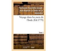 Voyage dans les mers de l'Inde. Tome 1 Guillaume-Hyacinthe-Joseph-Jean-Baptiste Le Gentil de La Galaisière (Auteur)