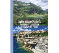Voyage dans les Pyrénées, Aquitaine, Languedoc, Provence & Corse Flaubert Gustave (Auteur)