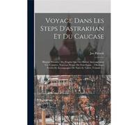Voyage Dans Les Steps Dastrakhan Et Du Caucase Histoire Primitive Des Peuples Qui Ont Habit Anciennement Ces Contres. Nouveau Priple Du Ponteuxin ... Ouvr Jan Potocki hrabiaJan Potocki hrabia (Auteur)