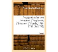 Voyage dans les trois royaumes d'Angleterre, d'Écosse et d'Irlande, 1788-1789. Tome 1 - Pierre-Nicolas Chantreau - Hachette Bnf - broché - Livre