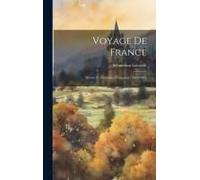 Voyage De France: Moeurs Et Coutumes Françaises (1664-1665)