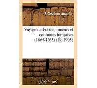 Voyage de France, moeurs et coutumes françaises (1664-1665), relation de Sébastien Locatelli,...