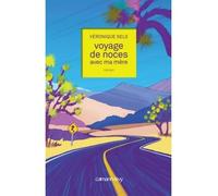 Voyage de noces avec ma mère - Véronique Sels - Calmann-Levy - broché - Roman