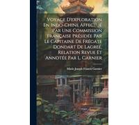 Voyage D'exploration En Indo-Chine Affectué Par Une Commission Française Présidée Par Le Capitaine De Frégate Dondart De Lagreé, Relation Revue Et Annotée Par L. Garnier