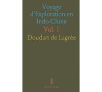 Voyage d'Exploration en Indo-Chine: Effectué Pendant les Années 1866, 1867 Et 1868 par une Commission Française
