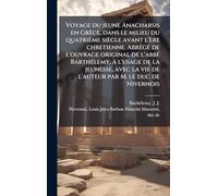 Voyage du jeune Anacharsis en Grèce, dans le milieu du quatrième siècle avant l'ère chretienne. AbrÃ(c)gÃ(c) de l'ouvrage original de l'abbÃ(c) ... la vie de l'auteur par M. le duc de Nivernois