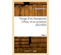 Voyage d'un champenois à Paris, et ses aventures. Tome 1 - C. J. Rougemaitre - Hachette Bnf - broché - Livre