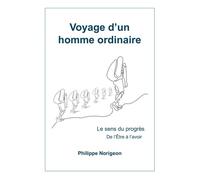 Voyage d'un homme ordinaire, tome 2 Le Sens du progrès, de l'être à l'avoir - Philippe Norigeon - Librinova - broché - Récit