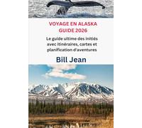 VOYAGE EN ALASKA GUIDE 2026: Le guide ultime des initiés avec itinéraires, cartes et planification d'aventures