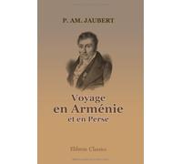 Voyage en Arménie et en Perse: Précédé d'une notice sur l'auteur par m. Sédillot