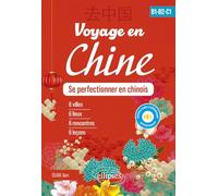 Voyage en Chine B1-B2-C1: Se perfectionner en chinois. 6 villes, 6 lieux, 6 rencontres, 6 leçons