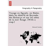 Voyage En E Gypte, En Nubie, Dans Les De Serts De Beyouda, Des Bicharys Et Sur Les Co Tes De La Mer Rouge. [With A Map.]