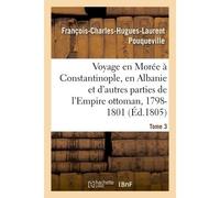 Voyage en Morée, à Constantinople, en Albanie et d'autres parties de l'Empire ottoman, 1798-1801- T3 - François-Charles-Hugues-Laurent Pouqueville - Hachette Bnf - broché - Livre