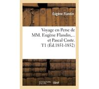 Voyage en Perse de MM. Eugène Flandin et Pascal Coste. Tome 1 (Éd.1851-1852)