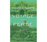 Voyage en Perse de mm. Eugène Flandin, peintre, et Pascal Coste, architecte, attachés a l'ambassade de France en Perse pendant les années 1840 et 1841: Tome 2