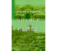 Voyage en Perse de mm. Eugène Flandin, peintre, et Pascal Coste, architecte, attachés a l'ambassade de France en Perse pendant les années 1840 et 1841: Tome 1