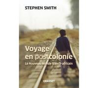 Voyage en Postcolonie Un nouveau monde franco-africain - Stephen Smith - Grasset - broché - Essai