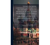 Voyage en SibÃ(c)rie, contenant la description des moeurs et usages des peuples de ce pays, le cour des rivières considÃ(c)rables ... avec tous les ... particuliers Ã cette contrÃ(c)e Volume 1-2