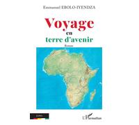 Voyage en terre d’avenir - Emmanuel Ebolo Iyendza - L'harmattan - broché - Roman