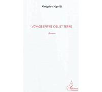 Voyage entre ciel et terre - Grégoire Nguedi - L'harmattan - broché - Roman