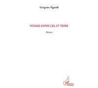 Voyage entre ciel et terre - Grégoire Nguedi - L'harmattan - broché - Roman