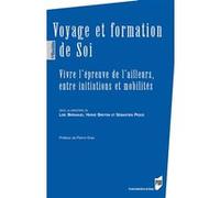 Voyage Et Formation De Soi - Vivre L'épreuve De L'ailleurs, Entre Initiations Et Mobilités