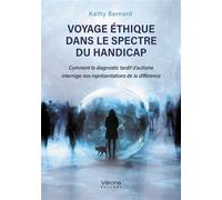 Voyage éthique dans le spectre du handicap Comment le diagnostic tardif d'autisme interroge nos représentations de la différence - Kathy Bernard - Verone Eds - broché - Essai