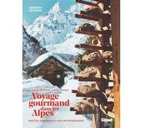 Voyage gourmand dans les Alpes: recettes, rencontres et adresses incontournables