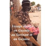 Voyage illustré en Guyane, au Surinam et au Guyana - Pierre Macaire - Le Plein Des Sens - broché - Beau livre