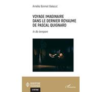 Voyage imaginaire dans le dernier royaume de Pascal Quignard In illo tempore - Amélie Bonnet Balazut - L'harmattan - broché - Essai