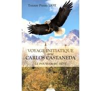 Voyage initiatique avec Carlos Castaneda Le pouvoir du rêve - Thierry Liot - Dervy-Livres - broché - Essai
