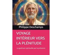 VOYAGE INTÉRIEUR VERS LA PLÉNITUDE: La guérison spirituelle par la présence