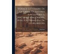 Voyage Littéraire De La Grèce Ou Lettres Sur Les Grecs, Anciens Et Modernes, Avec Un Parallele De Leurs Moeurs