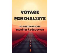 Voyage Minimaliste - 20 Destinations Secrètes à Découvrir: L’Art de Voyager Simplement Avec Des Destinations Insolites à Portée de Main