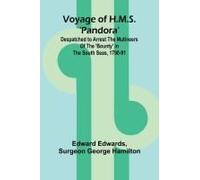 Voyage Of H.M.S. 'pandora'; Despatched To Arrest The Mutineers Of The 'bounty' In The South Seas, 1790-91